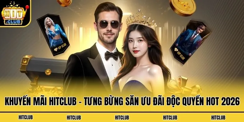 Khuyến Mãi Hitclub - Tưng Bừng Săn Ưu Đãi Độc Quyền Hot 2026